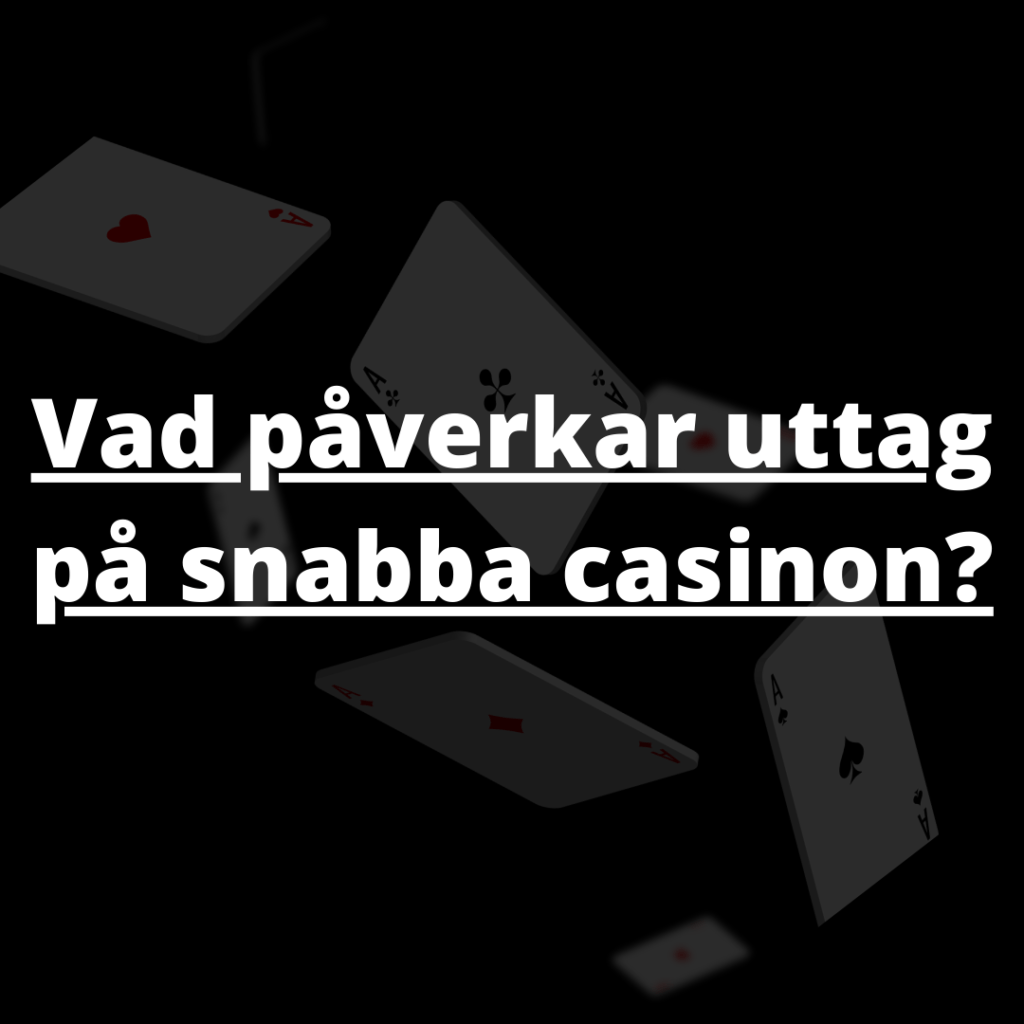 Vilka faktorer påverkar uttag på snabba casinon?